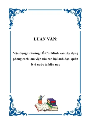 Luận văn vận dụng tư tưởng hồ chí minh vào xây dựng phong cách làm việc của cán bộ lãnh đạo quản lý ở nước ta hiện nay ppt