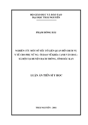 Luận án tiến sĩ nghiên cứu một số yếu tố liên quan đến dịch vụ y tế cho phụ nữ người dao về khía cạnh văn hóa xã hội tại huyện bạch thông tỉnh bắc kạn