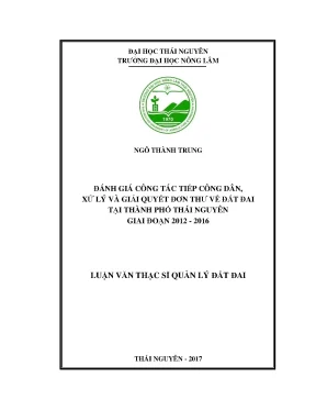 Luận văn đánh giá công tác tiếp công dân xử lý và giải quyết đơn thư về đất đai tại thành phố thái nguyên giai đoạn 2012 2016
