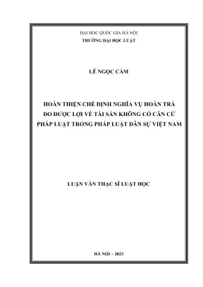 Luận văn thạc sĩ luật học hoàn thiện chế định nghĩa vụ hoàn trả do được lợi về tài sản không có căn cứ pháp luật trong pháp luật dân sự việt nam