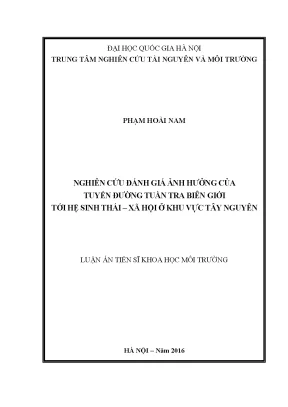 Luận án tiến sĩ nghiên cứu đánh giá ảnh hưởng của tuyến đường tuần tra biên giới tới hệ sinh thái xã hội ở khu vực tây nguyên