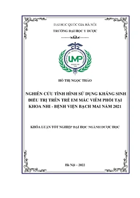 Luận văn tốt nghiệp nghiên cứu tình hình sử dụng kháng sinh điều trị trên trẻ em mắc viêm phổi tại khoa nhi bệnh viện bạch mai năm 2021