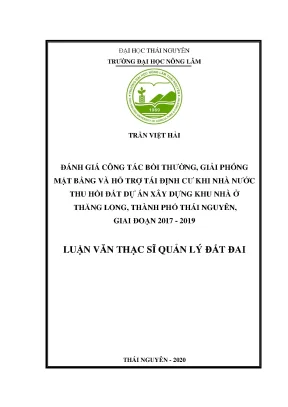Luận văn tốt nghiệp đánh giá công tác bồi thường giải phóng mặt bằng và hỗ trợ tái định cư khi nhà nước thu hồi đất dự án xây dựng khu nhà ở thăng long thành phố thái nguyên giai đoạn 2017 2019