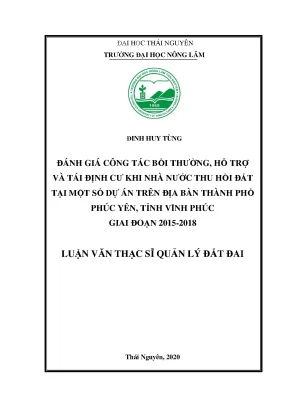 Luận văn tốt nghiệp đánh giá công tác bồi thường hỗ trợ và tái định cư khi nhà nước thu hồi đất tại một số dự án trên địa bàn thành phố phúc yên tỉnh vĩnh phúc giai đoạn 2015 2018
