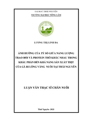 Luận văn thạc sĩ ảnh hưởng của tỷ số giữa năng lượng trao đổi và protein thô khác nhau trong khẩu phần đến khả năng sản xuất thịt của gà ri lông vàng nuôi tại thái nguyên