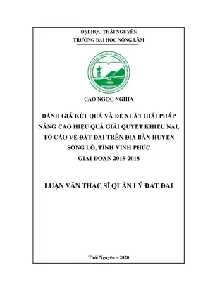 Luận văn tốt nghiệp đánh giá kết quả và đề xuất giải pháp nâng cao hiệu quả giải quyết khiếu nại tố cáo về đất đai trên địa bàn huyện sông lô tỉnh vĩnh phúc giai đoạn 2015 2018