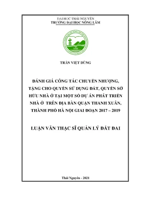Luận văn tốt nghiệp đánh giá công tác chuyển nhượng tặng cho quyền sử dụng đất quyền sở hữu nhà ở tại một số dự án phát triển nhà ở trên địa bàn quận thanh xuân thành phố hà nội giai đoạn 2017 2019
