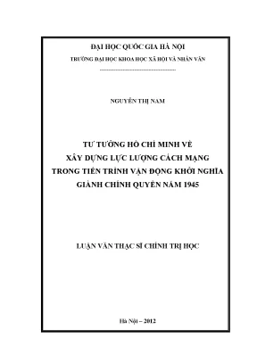 Luận văn thạc sĩ tư tưởng hồ chí minh về xây dựng lực lượng cách mạng trong tiến trình vận động khởi nghĩa giành chính quyền năm 1945