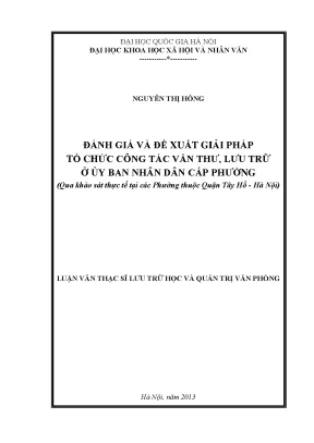 Luận văn thạc sĩ đánh giá và đề xuất giải pháp tổ chức công tác văn thư lưu trữ cấp phường qua khảo sát thực tế tại các phường thuộc quận tây hồ hà nội