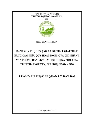 Luận văn tốt nghiệp đánh giá thực trạng và đề xuất giải pháp nâng cao hiệu quả hoạt động của chi nhánh văn phòng đăng ký đất đai thị xã phổ yên tỉnh thái nguyên giai đoạn 2016 2020