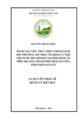 Luận văn tốt nghiệp đánh giá việc thực hiện chính sách bồi thường hỗ trợ tái định cư khi nhà nước thu hồi đất tại một số dự án trên địa bàn thành phố thái nguyên tỉnh thái nguyên