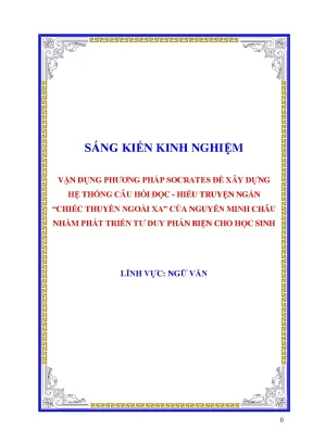 Skkn vận dụng phƣơng pháp socrates để xây dựng hệ thống câu hỏi đọc hiểu truyện ngắn chiếc thuyền ngoài xacủa nguyễn minh châu nhằm phát triển tƣ duy phản biện cho học sinh