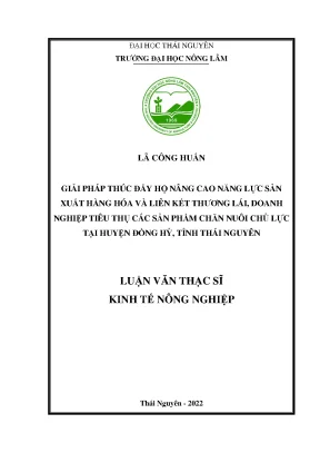 Giải pháp thúc đẩy hộ nâng cao năng lực sản xuất hàng hóa và liên kết với thương lái doanh nghiệp tiêu thụ các sản phẩm chăn nuôi chủ lực tại huyện đồng hỷ tỉnh thái nguyên