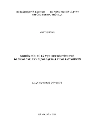 Luận án tiến sĩ kỹ thuật chuyên ngành kỹ thuật xây dựng công trình thủy nghiên cứu xử lý vật liệu bồi tích trẻ để nâng cấp xây dựng đập đất vùng tây nguyên