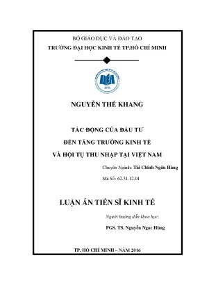 Luận án tiến sĩ kinh tế tác động của đầu tư đến tăng trưởng kinh tế và hội tụ thu nhập tại việt nam