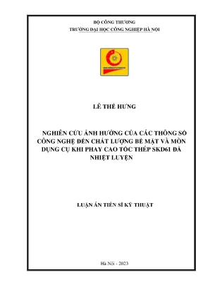 Luận án tiến sĩ nghiên cứu ảnh hưởng của các thông số công nghệ đến chất lượng bề mặt và mòn dụng cụ khi phay cao tốc thép skd61 đã nhiệt luyện