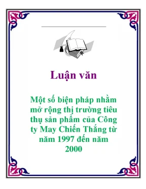 Luận văn một số biện pháp nhằm mở rộng thị trường tiêu thụ sản phẩm của công ty may chiến thắng từ năm 1997 đến năm 2000