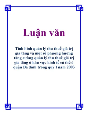 Luận văn tình hình quản lý thu thuế giá trị gia tăng và một số phương hướng tăng cường quản lý thu thuế giá trị gia tăng ở khu vực kinh tế cá thể ở quận ba đình trong quý i năm 2003