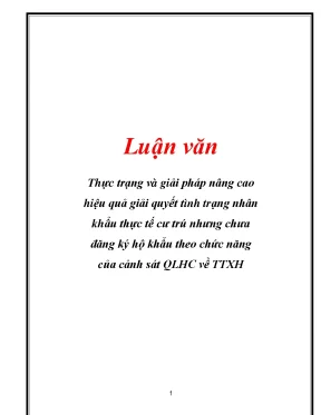 Luận văn thực trạng và giải pháp nâng cao hiệu quả giải quyết tình trạng nhân khẩu thực tế cư trú nhưng chưa đăng ký hộ khẩu theo chức năng của cảnh sát qlhc về ttxh