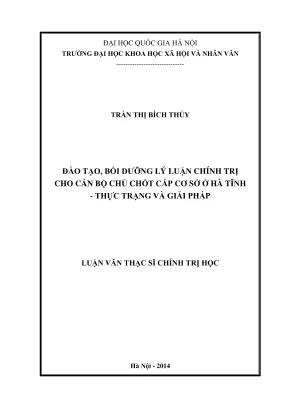 Luận văn thạc sĩ chính trị học đào tạo bồi dưỡng lý luận chính trị cho cán bộ chủ chốt cấp cơ sở ở hà tĩnh thực trạng và giải pháp