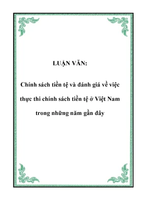 Luận văn chính sách tiền tệ và đánh giá về việc thực thi chính sách tiền tệ ở việt nam trong những năm gần đây