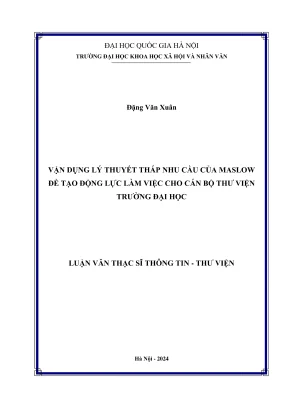 Luận văn thạc sĩ thông tin thư viện vận dụng lý thuyết tháp nhu cầu của maslow để tạo động lực làm việc cho cán bộ thư viện trường đại học