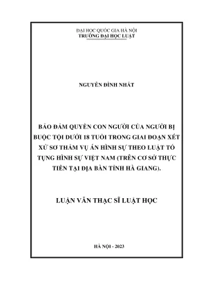 Luận văn thạc sĩ luật học bảo đảm quyền con người của người bị buộc tội dưới 18 tuổi trong giai đoạn xét xử sơ thẩm vụ án hình sự theo luật tố tụng hình sự việt nam trên cơ sở thực tiễn tại địa bàn tỉnh hà giang