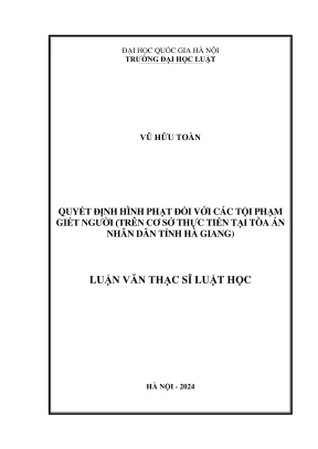 Luận văn thạc sĩ luật học quyết định hình phạt đối với các tội phạm giết người trên cơ sở thực tiễn tại tòa án nhân dân tỉnh hà giang
