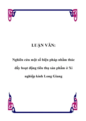 Luận văn nghiên cứu một số biện pháp nhằm thúc đẩy hoạt động tiêu thụ sản phẩm ở xí nghiệp kính long giang