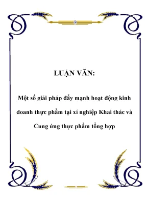 Luận văn đề tài một số giải pháp đẩy mạnh hoạt động kinh doanh thực phẩm tại xí nghiệp khai thác và cung ứng thực phẩm tổng hợp