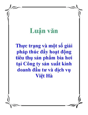 Luận văn thực trạng và một số giải pháp thúc đẩy hoạt động tiêu thụ sản phẩm bia hơi tại công ty sản xuất kinh doanh đầu tư và dịch vụ việt hà