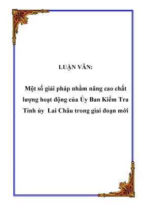 Luận văn một số giải pháp nhằm nâng cao chất lượng hoạt động của ủy ban kiểm tra tỉnh ủy lai châu trong giai đoạn mới