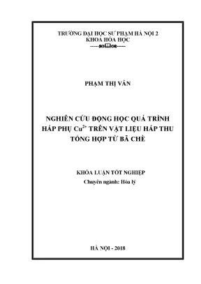 Khóa luận tốt nghiệp nghiên cứu động học quá trình hấp phụ cu2 trên vật liệu hấp thu tổng hợp từ bã chè