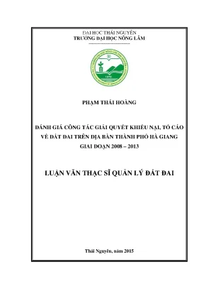 Luận văn thạc sĩ đánh giá công tác giải quyết khiếu nại tố cáo về đất đai trên địa bàn thành phố hà giang giai đoạn 2008 2013