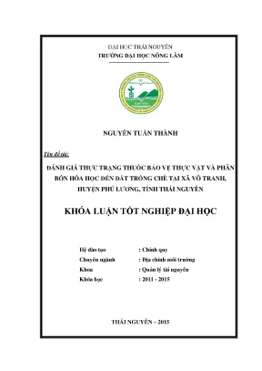 Luận văn đánh giá thực trạng sử dụng thuốc bảo vệ thực vật phân bón hóa học và ảnh hưởng của nó đến môi trường đất trồng chè tại xã minh lập huyện đồng hỷ