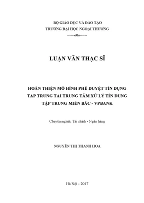 Luận văn thạc sĩ hoàn thiện mô hình phê duyệt tín dụng tập trung tại trung tâm xử lý tín dụng tập trung miền bắc vpbank