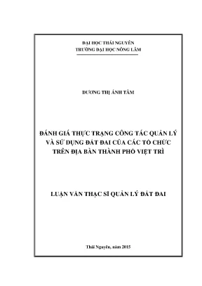 Luận văn đánh giá thực trạng công tác quản lý và sử dụng đất đai của các tổ chức trên địa bàn thành phố việt trì