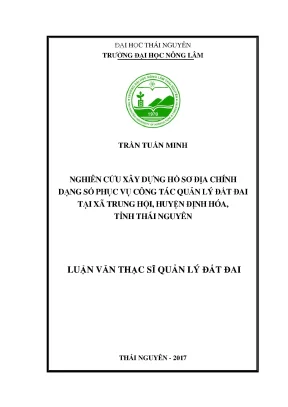 Luận văn thạc sĩ nghiên cứu xây dựng hồ sơ địa chính số phục vụ công tác quản lý đất đai tại xã trung hội huyện định hóa tỉnh thái nguyên