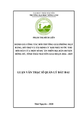 Luận văn đánh giá công tác bồi thường giải phóng mặt bằng hỗ trợ và tái định cư khi nhà nước thu hồi đất của một số dự án trên bàn huyện đồng hỷ tỉnh thái nguyên giai đoạn 2016 2019