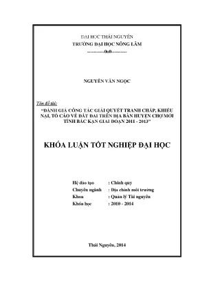 Luận văn đánh giá công tác giải quyết tranh chấp khiếu nại tố cáo về đất đai trên địa bàn huyện chợ mới tỉnh bắc kạn giai đoạn 2011 2013