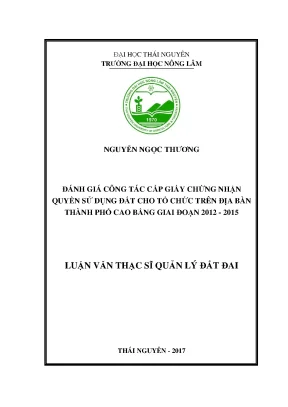 Luận văn đánh giá công tác cấp giấy chứng nhận quyền sử dụng đất cho tổ chức trên địa bàn thành phố cao bằng giai đoạn 2012 2015