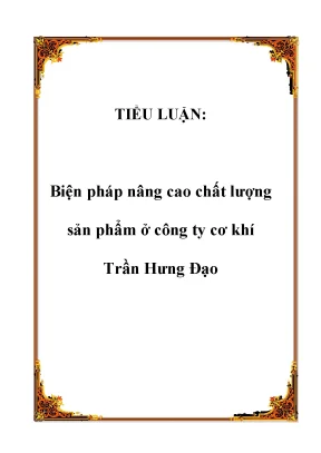 Tiểu luậnbiện pháp nâng cao chất lượng sản phẩm ở công ty cơ khí trần hưng đạo lời mở đầutrong xu thế khu vực hoá toàn cầu hoá nền kinh tế các doannh nghiệp việt nam đang đứng trước những cơ hội nhưng cũng phải đương đầu với rất nhiều khó khăn và