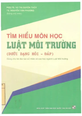 Tìm hiểu môn học luật môi trường dưới dạng hỏi đáp dùng cho hệ đào tạo cử nhân và cao học ngành luật môi trường chủ biên vũ thị duyên thủy nguyễn văn phương đặng hoàng sơn nguyễn thị hằng phạm thị mai trang