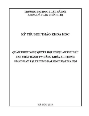 Kỷ yếu hội thảo khoa học cấp khoa quán triệt nghị quyết hội nghị lần thứ sáu ban chấp hành tw đảng khoá xii trong giảng dạy tại trường đại học luật hà nội