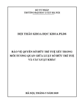 Kỷ yếu hội thảo khoa học cấp khoa bảo vệ quyền sở hữu trí tuệ xét trong mối tương quan giữa luật sở hữu trí tuệ và các luật khác