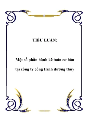 Tiểu luậnmột số phần hành kế toán cơ bản tại công ty công trình đường thủy lời nói đầuthực tập là điều kiện thuận lợi cho mọi sinh viên trong việc củng cố kiến thức tìm hiểu thực tế và so sánh lý thuyết với thưc tế là giai đoạn quan trọng trước k