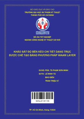Đồ án tốt nghiệp công nghệ kỹ thuật cơ khí khảo sát độ bền kéo chi tiết dạng trục được chế tạo bằng phương pháp waam layer