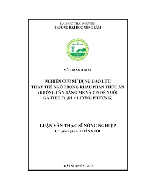 Luận văn thạc sĩ nghiên cứu sử dụng gạo lức thay thế ngô trong khẩu phần thức ăn không cân bằng me và cp để nuôi gà thịt f1 ri x lương phượng