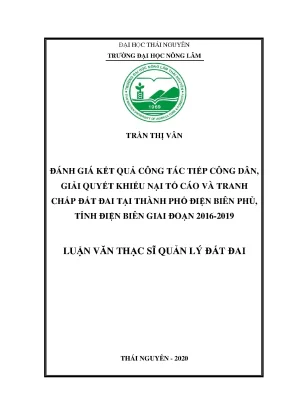 Luận văn thạc sĩ đánh giá kết quả công tác tiếp công dân giải quyết khiếu nại tố cáo và tranh chấp đất đai tại thành phố điện biên phủ tỉnh điện biên giai đoạn 2016 2019
