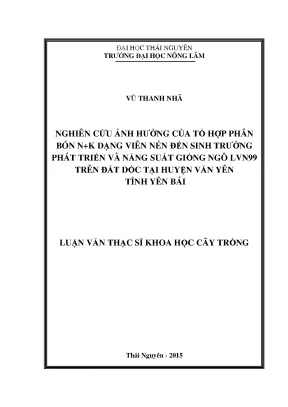 Luận văn thạc sĩ nghiên cứu ảnh hưởng của tổ hợp phân bón n k dạng nén đến sinh trưởng phát triển và năng suất giống ngô lvn99 trên đất dốc tại huyện văn yên tỉnh yên bái